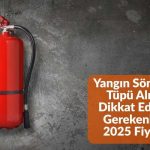 Yangın Söndürme Tüpü Alırken Dikkat Edilmesi Gerekenler ve 2025 Fiyatları 5 yangin-sondurme-tupu-alirken