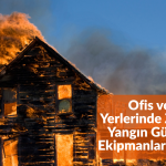Ofis ve İş Yerlerinde Zorunlu Yangın Güvenlik Ekipmanları Listesi