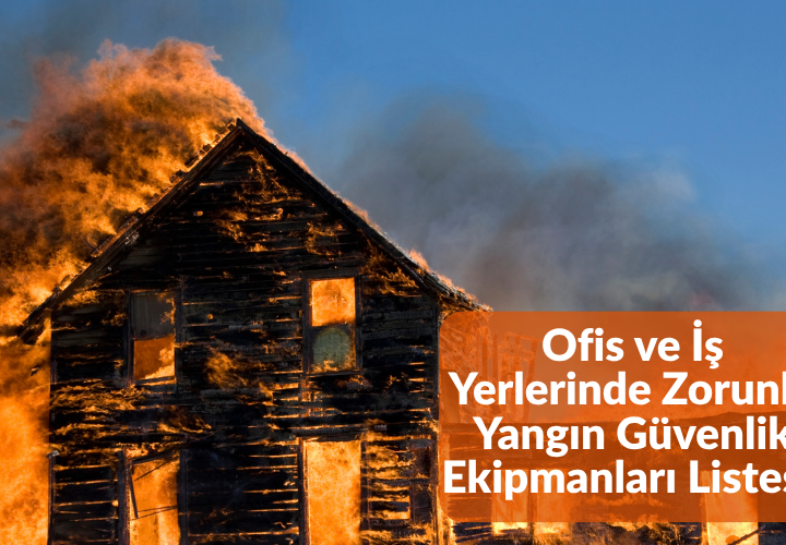Ofis ve İş Yerlerinde Zorunlu Yangın Güvenlik Ekipmanları Listesi 8 Ofis ve İş Yerlerinde Zorunlu Yangın Güvenlik Ekipmanları Listesi