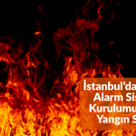 İstanbul’da Yangın Alarm Sistemi Kurulumu ve İst Yangın Sitesi