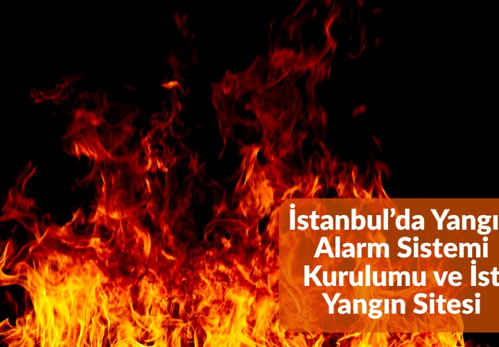 İstanbul’da Yangın Alarm Sistemi Kurulumu ve İst Yangın Sitesi
