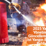 2025 Yangın Yönetmeliği Güncellemeleri ve İst Yangın ile Uyum Rehberi